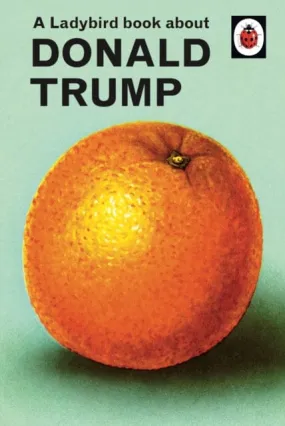 A Ladybird Book About Donald Trump by Jason Hazeley